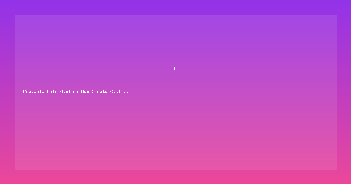 Provably Fair Gaming: How Crypto Casinos Ensure Transparency